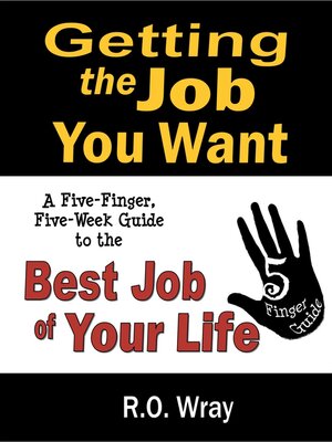 cover image of Getting the Job You Want: a Five-Finger, Five-Week Guide to the Best Job of Your Life